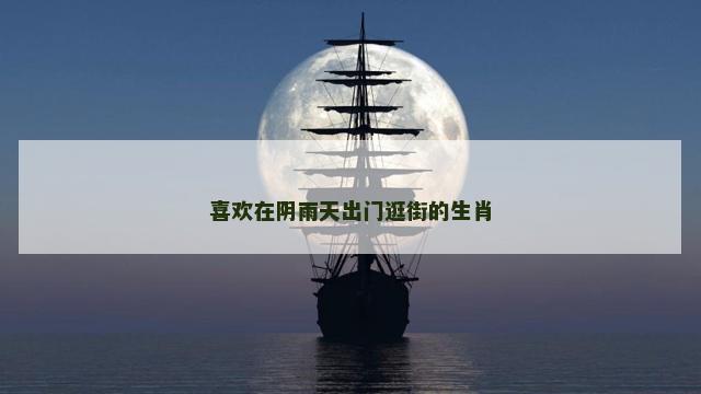 喜欢在阴雨天出门逛街的生肖