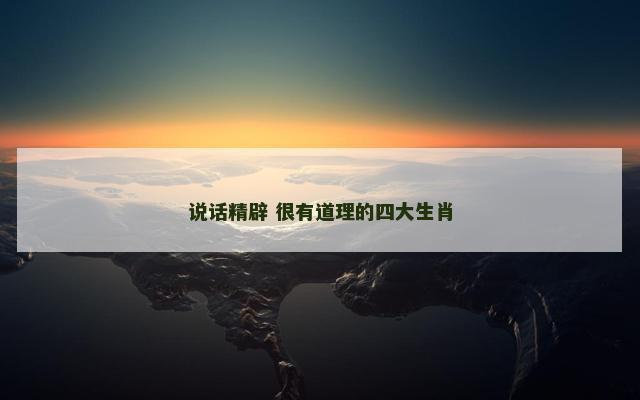 说话精辟 很有道理的四大生肖