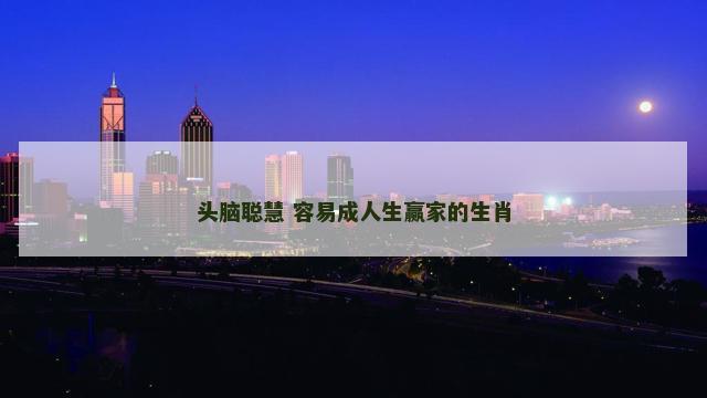 头脑聪慧 容易成人生赢家的生肖