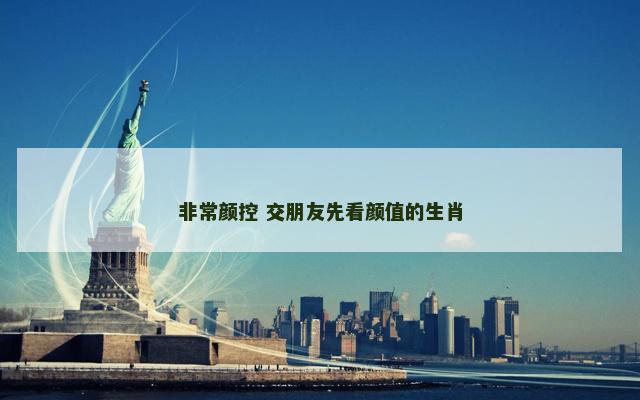 非常颜控 交朋友先看颜值的生肖