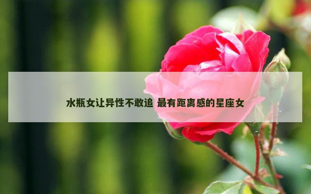 水瓶女让异性不敢追 最有距离感的星座女