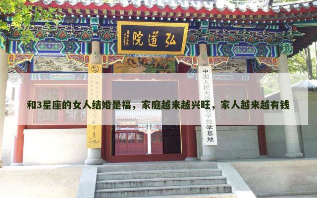 和3星座的女人结婚是福，家庭越来越兴旺，家人越来越有钱