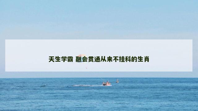 天生学霸 融会贯通从来不挂科的生肖