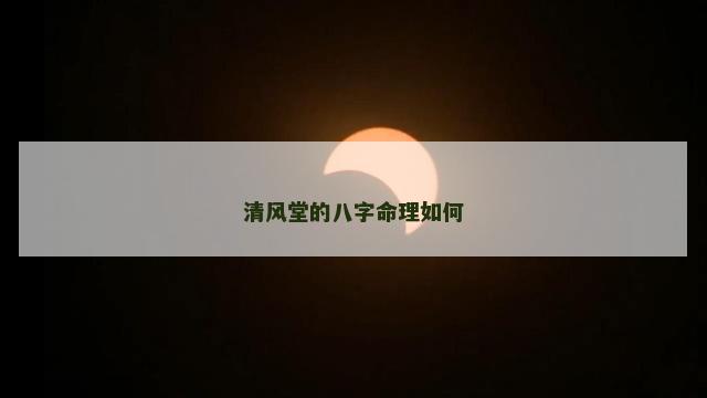 清风堂的八字命理如何