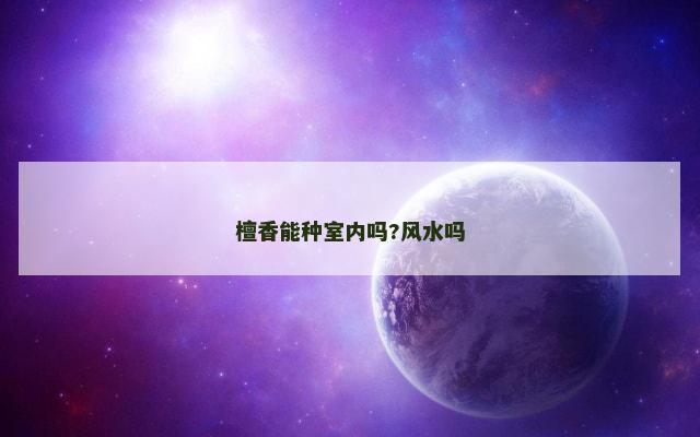 檀香能种室内吗?风水吗