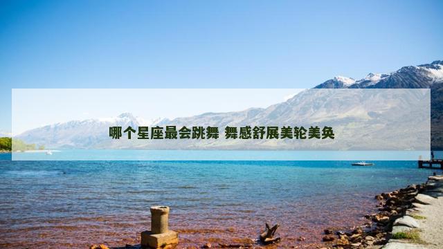哪个星座最会跳舞 舞感舒展美轮美奂