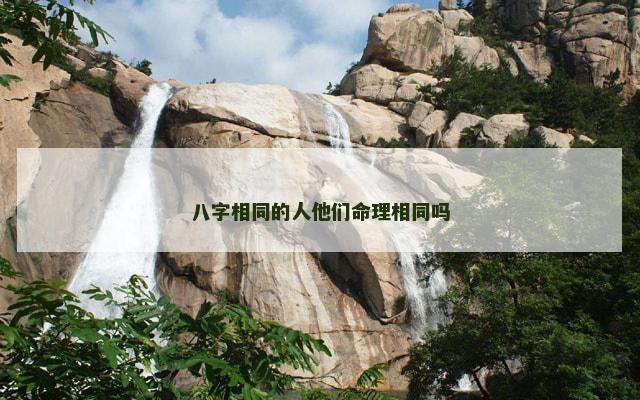 八字相同的人他们命理相同吗