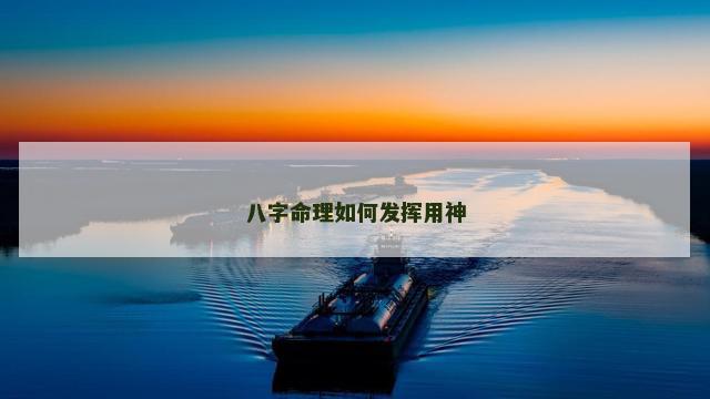 八字命理如何发挥用神