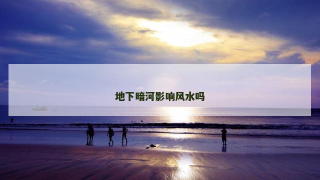地下暗河影响风水吗