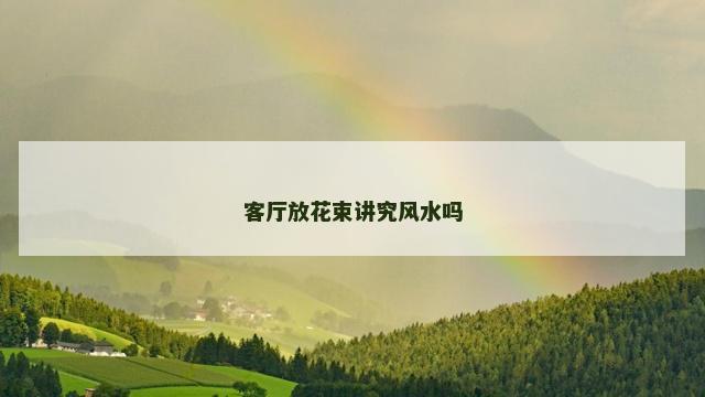 客厅放花束讲究风水吗