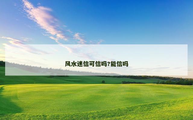 风水迷信可信吗?能信吗