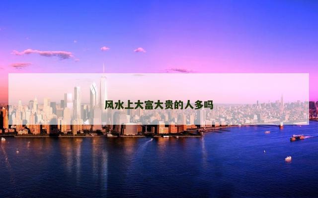 风水上大富大贵的人多吗