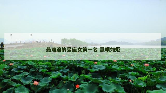 最难追的星座女第一名 慧眼如炬