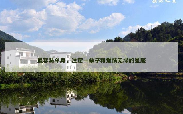 最容易单身，注定一辈子和爱情无缘的星座