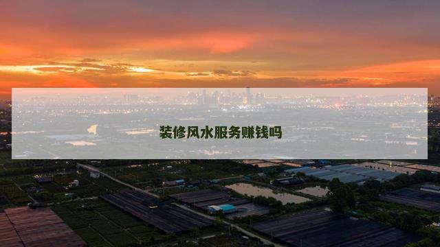 装修风水服务赚钱吗