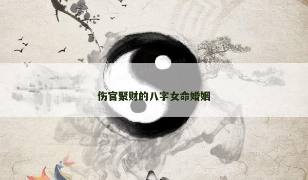 伤官聚财的八字女命婚姻