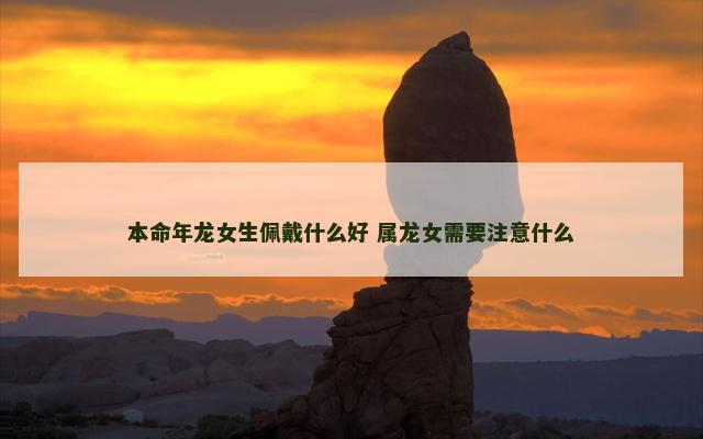 本命年龙女生佩戴什么好 属龙女需要注意什么