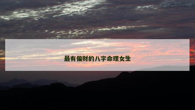 最有偏财的八字命理女生