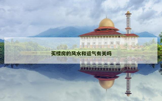 买楼房的风水和运气有关吗