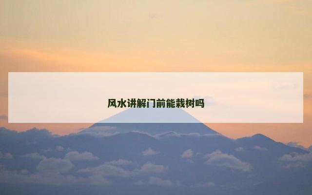 风水讲解门前能栽树吗