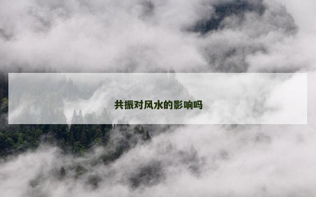 共振对风水的影响吗