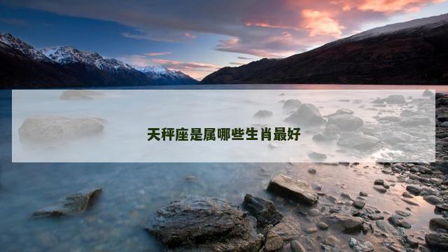 天秤座是属哪些生肖最好