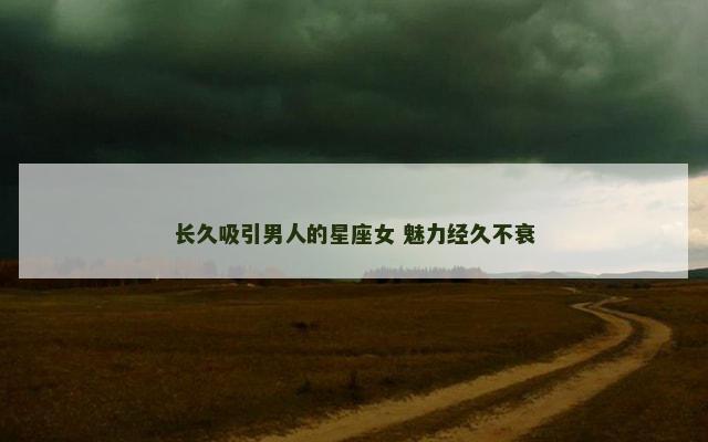 长久吸引男人的星座女 魅力经久不衰