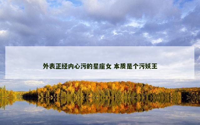 外表正经内心污的星座女 本质是个污妖王