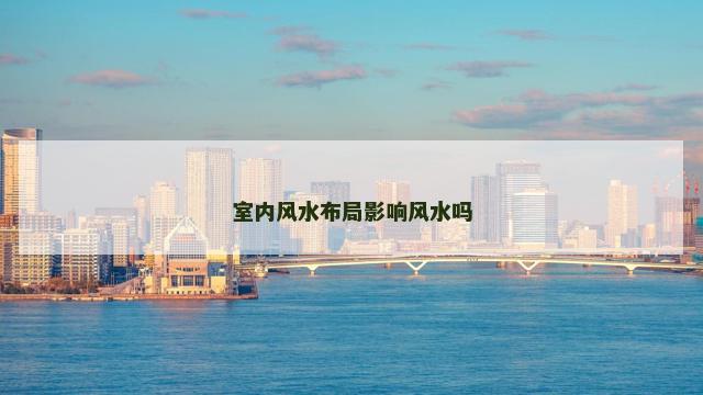 室内风水布局影响风水吗