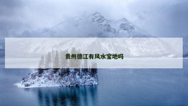 贵州德江有风水宝地吗