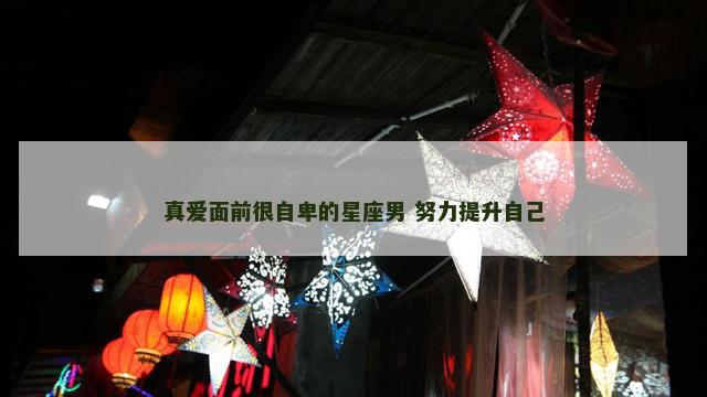 真爱面前很自卑的星座男 努力提升自己