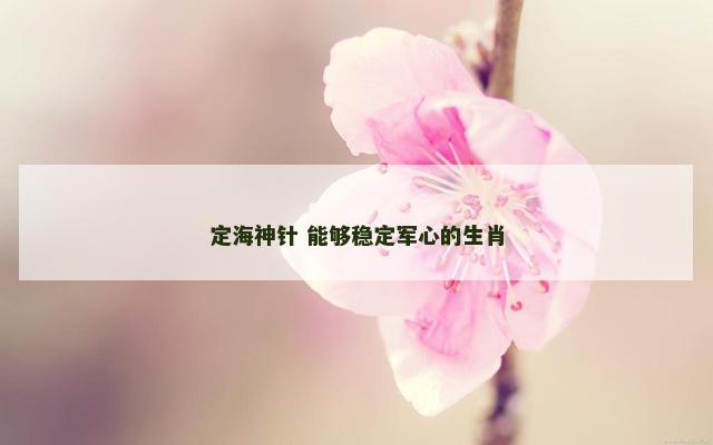 定海神针 能够稳定军心的生肖