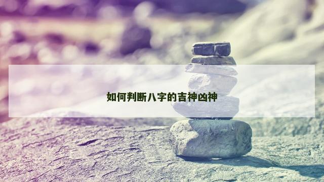 如何判断八字的吉神凶神