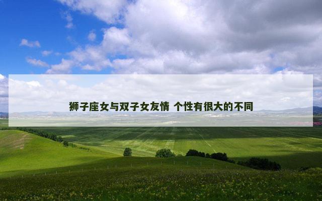 狮子座女与双子女友情 个性有很大的不同