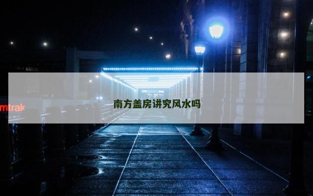 南方盖房讲究风水吗