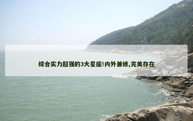综合实力超强的3大星座!内外兼修,完美存在
