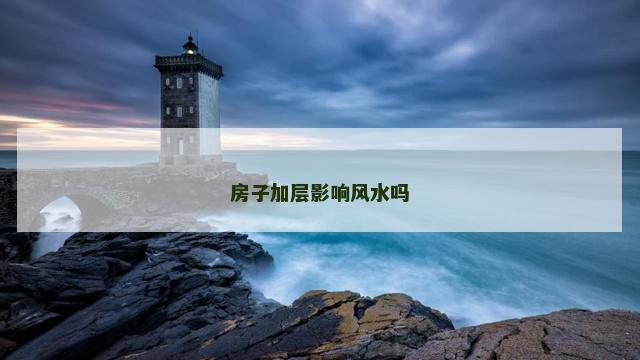 房子加层影响风水吗