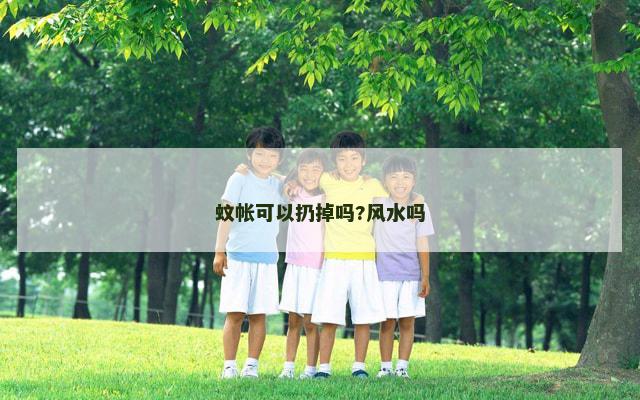 蚊帐可以扔掉吗?风水吗