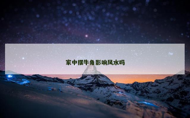 家中摆牛角影响风水吗