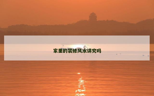家里的装修风水讲究吗