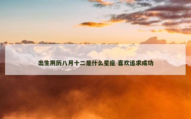 出生阴历八月十二是什么星座 喜欢追求成功