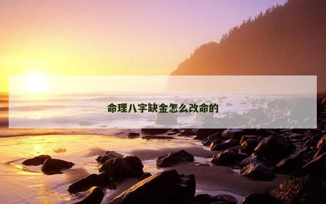 命理八字缺金怎么改命的