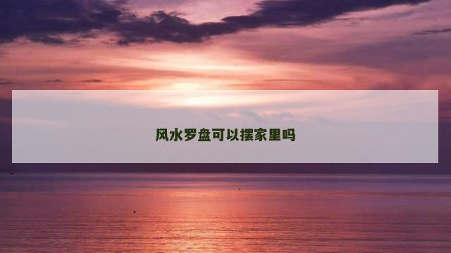 风水罗盘可以摆家里吗