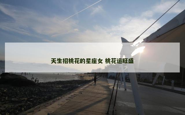 天生招桃花的星座女 桃花运旺盛