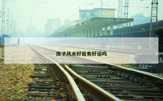 房子风水好能有好运吗