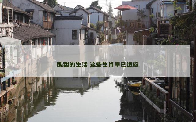 酸甜的生活 这些生肖早已适应