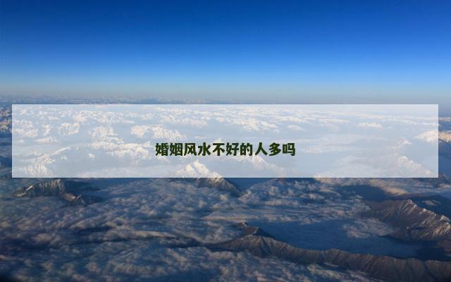 婚姻风水不好的人多吗