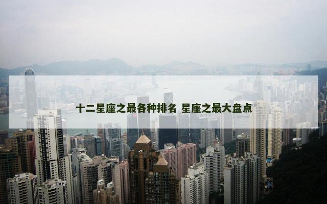 十二星座之最各种排名 星座之最大盘点
