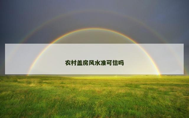 农村盖房风水准可信吗