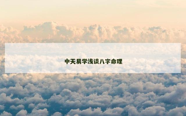 中天易学浅谈八字命理